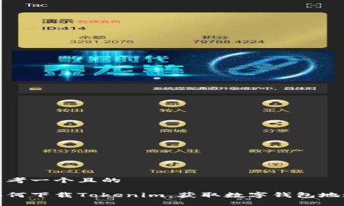 思考一个且的

如何下载Tokenim，获取数字钱包地址