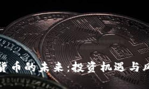: 加密货币的未来：投资机遇与风险分析