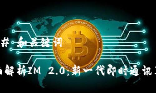 ### 和关键词

全面解析IM 2.0：新一代即时通讯革命