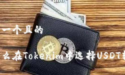 思考一个且的

为什么在Tokenim中选择USDT转账？