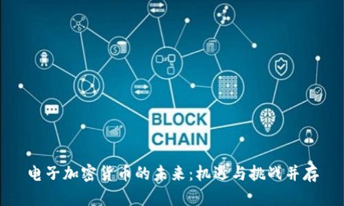 电子加密货币的未来：机遇与挑战并存