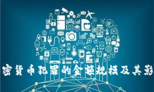 数字加密货币犯罪的金额规模及其影响分析