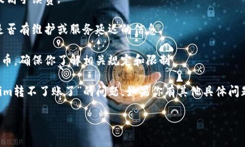 在处理数字货币和区块链相关的事务时，经常会遇到一些技术问题，比如“tokenim转不了账了”。如果你面临这样的情况，以下是一些可能的原因和应对措施。

### 可能的原因

1. **网络拥堵**：当交易量过大时，网络可能会出现拥堵，导致交易处理时间变长或失败。

2. **余额不足**：转账的金额必须在你的余额范围内，确保你有足够的代币进行转账。

3. **地址错误**：如果转账地址输入错误，转账就会失败或者资金将丢失。

4. **交易费用不足**：大多数区块链网络要求支付交易费用。如果设置的手续费太低，可能会导致交易未能被矿工确认。

5. **平台或钱包维护**：有时候代币转账可能受到平台或钱包维护的影响，导致暂时无法进行转账。

6. **合约问题**：如果涉及到智能合约的代币，可能会因为合约本身的问题而导致无法转账。

### 应对措施

1. **检查网络状态**：查看所用区块链的网络状态，确定是否存在拥堵或问题。

2. **确认余额**：确保你的钱包中余额充足，并考虑支付足够的交易费用。

3. **仔细检查地址**：仔细检查转账地址是否正确，确保没有输入错误。

4. **提高交易费用**：如果交易因费用问题挂起，尝试提高手续费。

5. **关注平台通知**：定期检查交易平台的公告，确认是否有维护或服务延迟的信息。

6. **了解合约规则**：如果使用的是基于智能合约的代币，确保你了解相关规定和限制。

通过以上的分析，可以帮助你更好地理解和解决“tokenim转不了账了”的问题。如果你有其他具体问题或疑问，可以针对这些问题进行深入探讨。

如有需要，欢迎随时询问其他相关内容或问题！