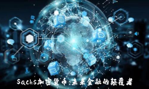   
Sachs加密货币：未来金融的颠覆者
