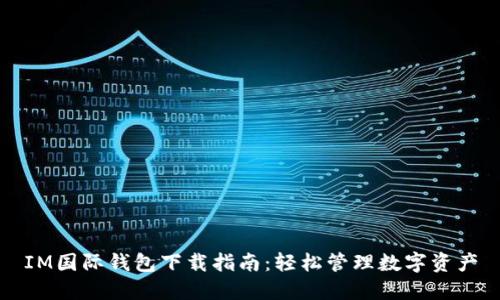 IM国际钱包下载指南：轻松管理数字资产