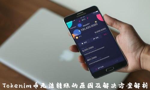 
Tokenim币无法转账的原因及解决方案解析