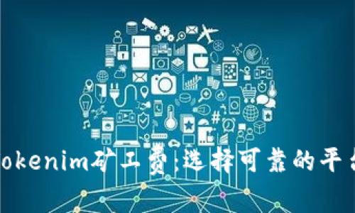 探索Tokenim矿工费：选择可靠的平台指南