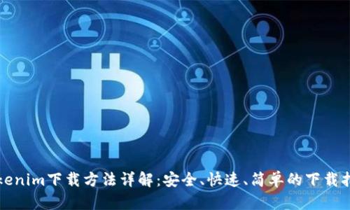Tokenim下载方法详解：安全、快速、简单的下载指南