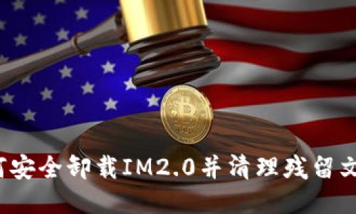 如何安全卸载IM2.0并清理残留文件？