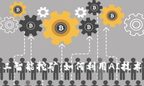 加密货币与人工智能挖矿：如何利用AI技术提高挖矿效率