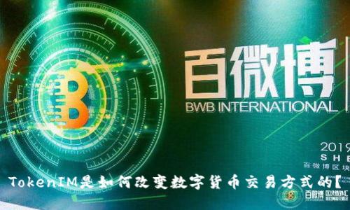 TokenIM是如何改变数字货币交易方式的？
