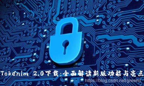 Tokenim 2.0下载：全面解读新版功能与亮点