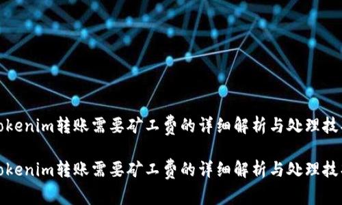 tokenim转账需要矿工费的详细解析与处理技巧

tokenim转账需要矿工费的详细解析与处理技巧