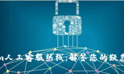 Tokenim人工客服热线：解答您的疑惑与需求