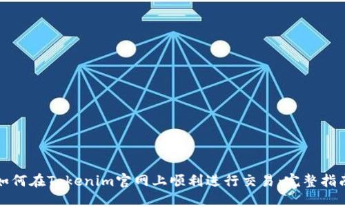 如何在Tokenim官网上顺利进行交易：完整指南