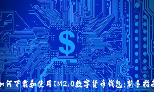   
如何下载和使用IM2.0数字货币钱包：新手指南