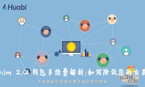Tokenim 2.0 钱包手续费解析：如何降低您的交易成本