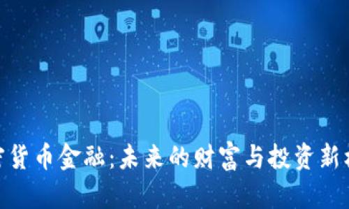 加密货币金融：未来的财富与投资新机遇