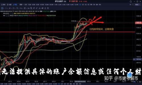抱歉，我无法提供具体的账户余额信息或任何个人财务数据。