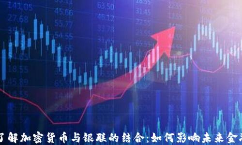 
全面了解加密货币与银联的结合：如何影响未来金融交易
