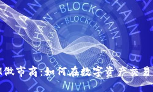 了解TokenIM做市商：如何在数字资产交易中提升流动性
