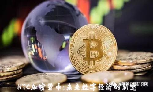 
HTC加密货币：未来数字经济的新宠