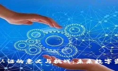 加密货币国际认证的意义与挑战：未来数字资产的信任基石