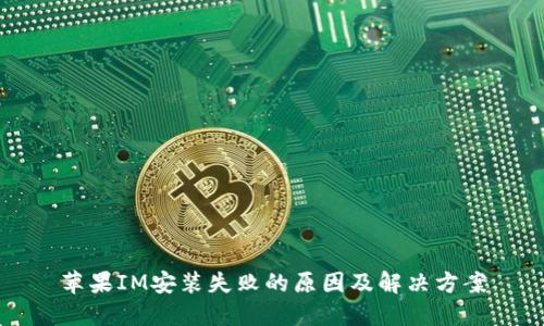 苹果IM安装失败的原因及解决方案