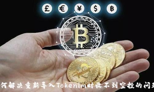   
如何解决重新导入Tokenim时收不到空投的问题？