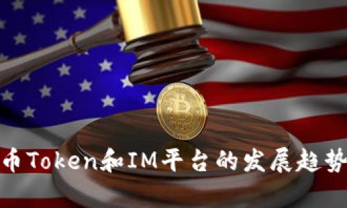 全面解析火币Token和IM平台的发展趋势及投资机遇