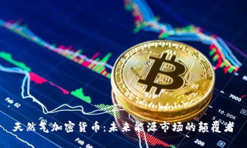 天然气加密货币：未来能源市场的颠覆者