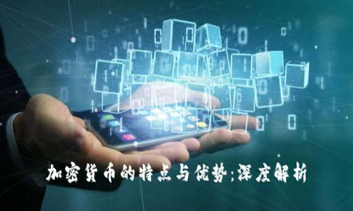 加密货币的特点与优势：深度解析