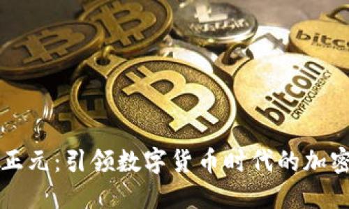 吉大正元：引领数字货币时代的加密龙头