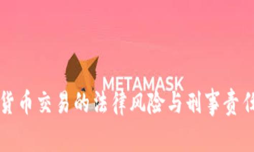 加密货币交易的法律风险与刑事责任解析