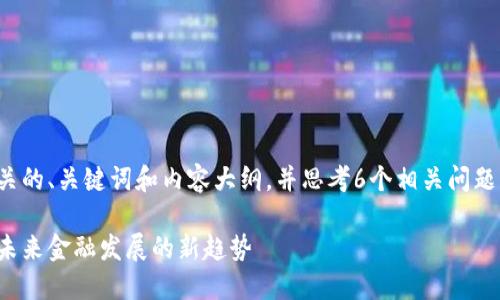 好的，我将为您设计一个相关的、关键词和内容大纲，并思考6个相关问题。以下是我为您提供的内容：

发改委征求加密货币意见：未来金融发展的新趋势