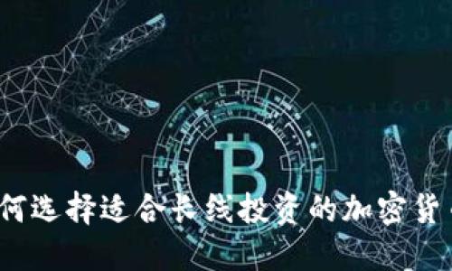 如何选择适合长线投资的加密货币？
