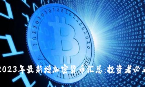 2023年最新增加密货币汇总：投资者必看