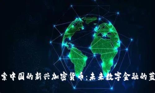 探索中国的新兴加密货币：未来数字金融的蓝图