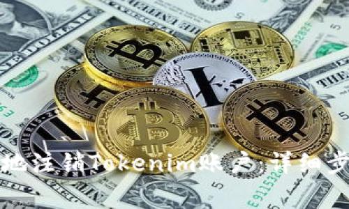如何安全有效地注销Tokenim账户：详细步骤与注意事项