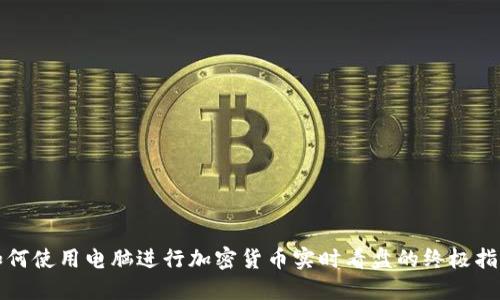如何使用电脑进行加密货币实时看盘的终极指南