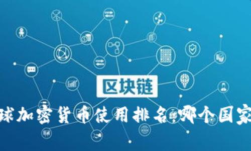 : 2023年全球加密货币使用排名：哪个国家使用得最多？