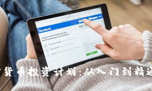 2023年加密货币投资计划：从入门到精通的完整指南