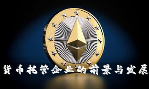 加密货币托管企业的前景与发展分析