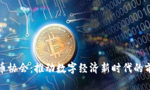 加密货币协会：推动数字经济新时代的前沿力量