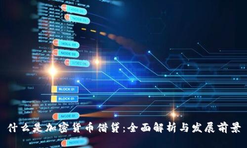 什么是加密货币借贷：全面解析与发展前景