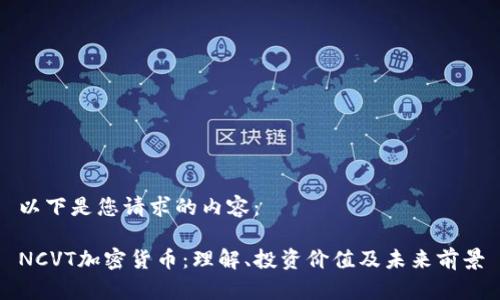 以下是您请求的内容：

NCVT加密货币：理解、投资价值及未来前景