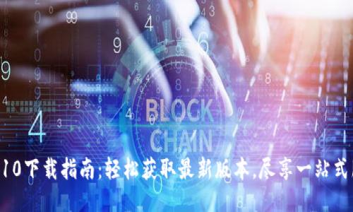 Tokenim10下载指南：轻松获取最新版本，尽享一站式服务体验