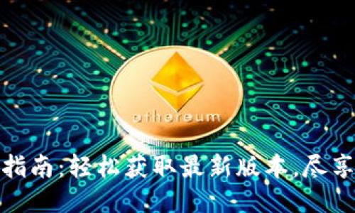 Tokenim10下载指南：轻松获取最新版本，尽享一站式服务体验