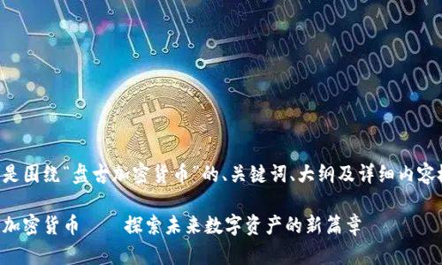 以下是围绕“盘古加密货币”的、关键词、大纲及详细内容概要。

盘古加密货币——探索未来数字资产的新篇章