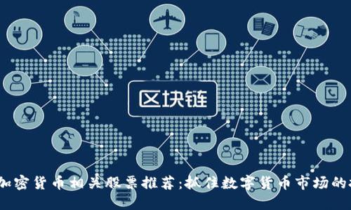 2023年加密货币相关股票推荐：抓住数字货币市场的投资机会